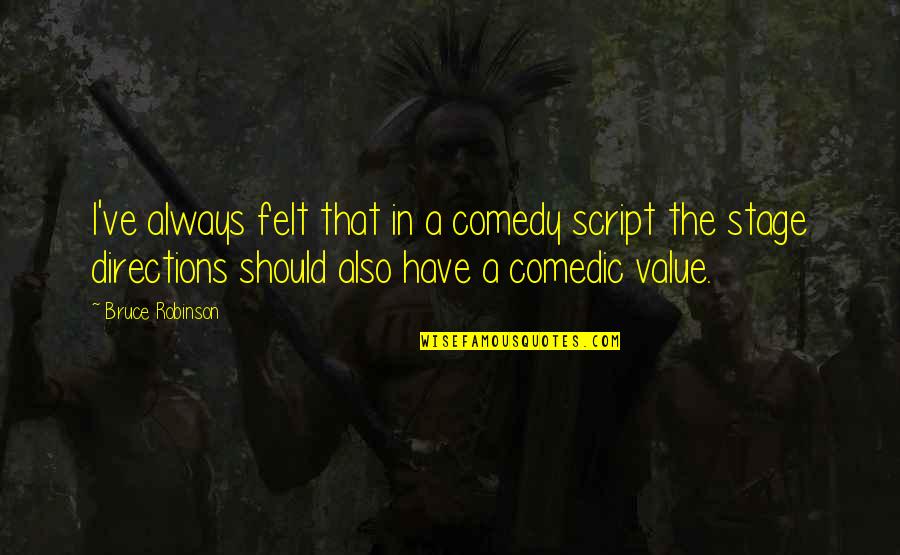Bostik Glue Quotes By Bruce Robinson: I've always felt that in a comedy script Bostik Glue Quotes By Bruce Robinson: I've always felt that in a comedy script
