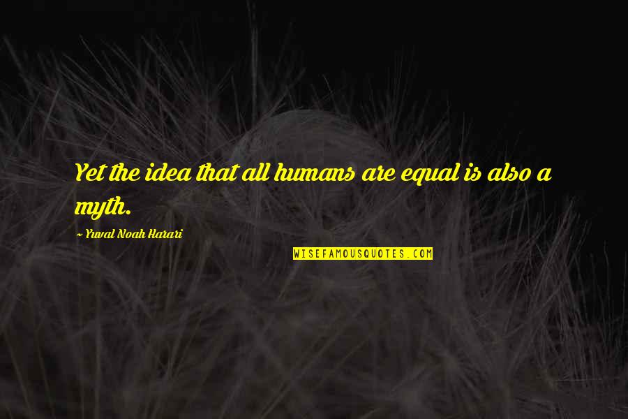 Bostitch Framing Quotes By Yuval Noah Harari: Yet the idea that all humans are equal Bostitch Framing Quotes By Yuval Noah Harari: Yet the idea that all humans are equal
