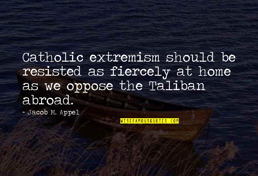 Bostitch Nail Quotes By Jacob M. Appel: Catholic extremism should be resisted as fiercely at