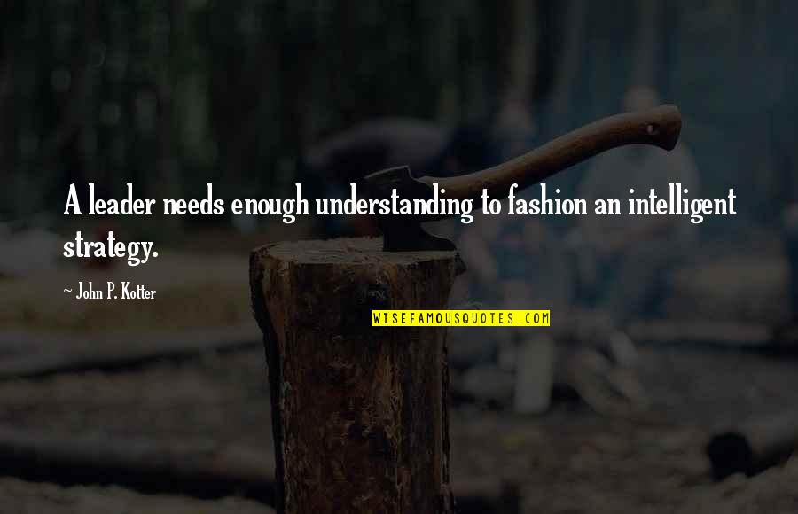 Bostock Bakery Quotes By John P. Kotter: A leader needs enough understanding to fashion an