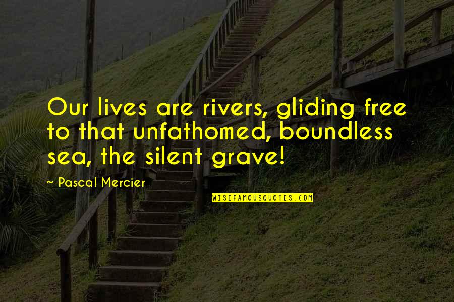 Boston Accents Quotes By Pascal Mercier: Our lives are rivers, gliding free to that