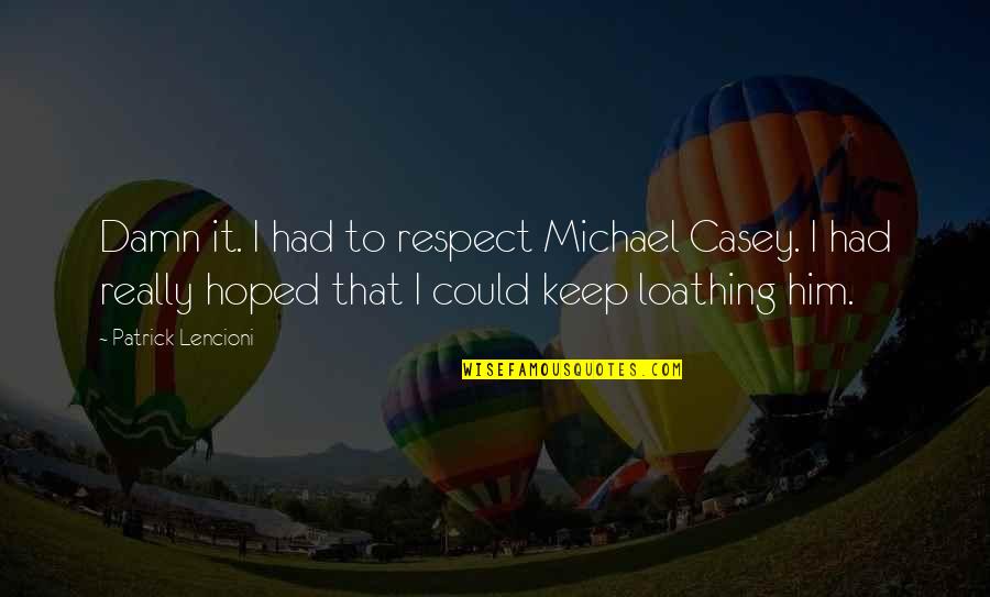 Boston Bombing Inspirational Quotes By Patrick Lencioni: Damn it. I had to respect Michael Casey.