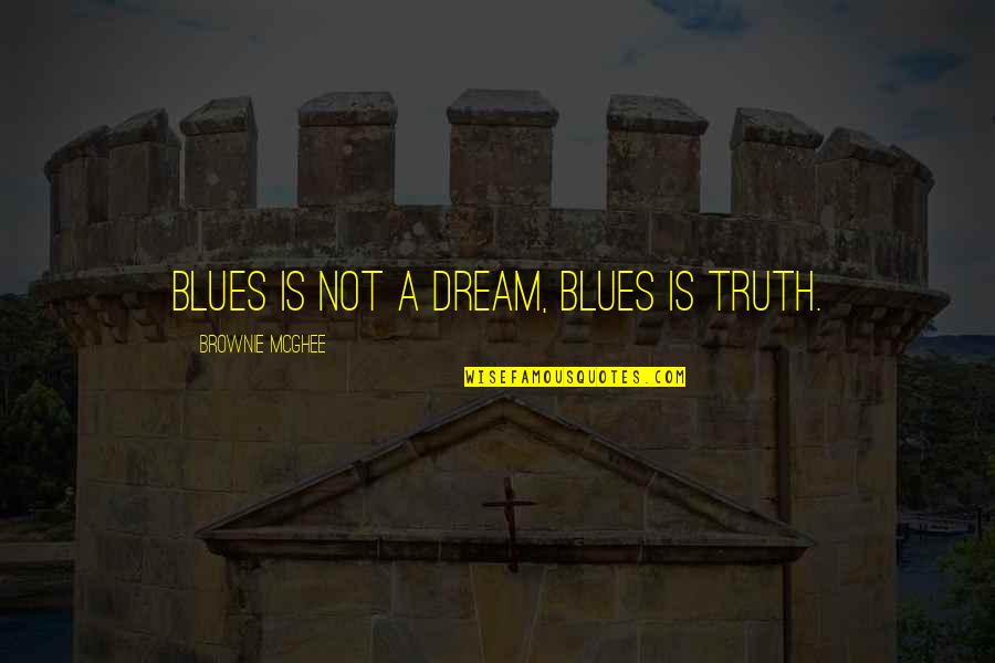 Boston Bombs Quotes By Brownie McGhee: Blues is not a dream, blues is truth.