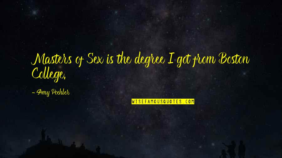 Boston College Quotes By Amy Poehler: Masters of Sex is the degree I got