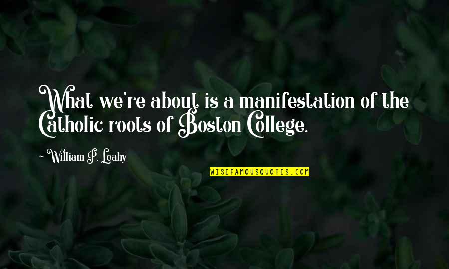 Boston College Quotes By William P. Leahy: What we're about is a manifestation of the