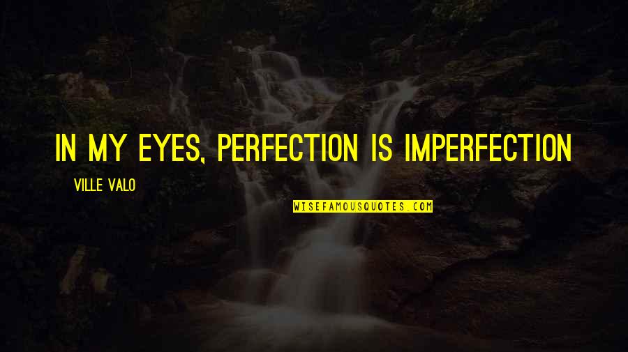 Boston Conference Quotes By Ville Valo: In my eyes, perfection is imperfection