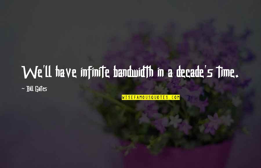 Boston Globe Quotes By Bill Gates: We'll have infinite bandwidth in a decade's time. Boston Globe Quotes By Bill Gates: We'll have infinite bandwidth in a decade's time.