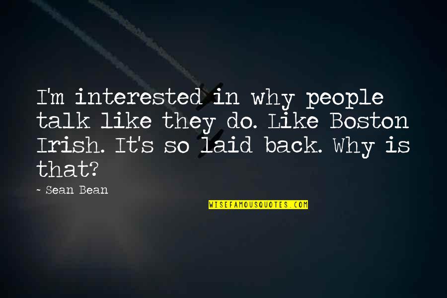Boston Irish Quotes By Sean Bean: I'm interested in why people talk like they