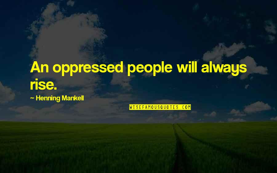 Boston Legal Inspirational Quotes By Henning Mankell: An oppressed people will always rise.