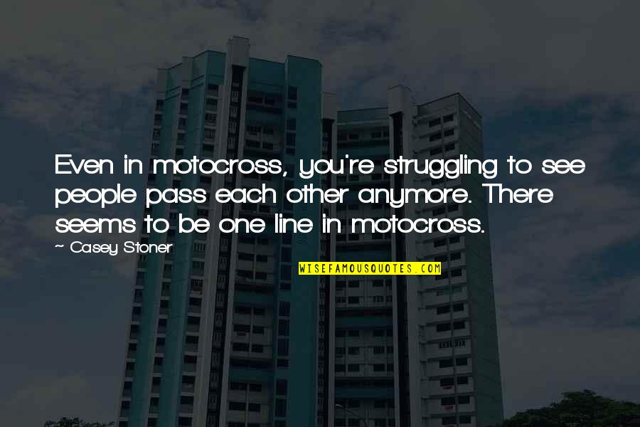 Boston Local Quotes By Casey Stoner: Even in motocross, you're struggling to see people Boston Local Quotes By Casey Stoner: Even in motocross, you're struggling to see people