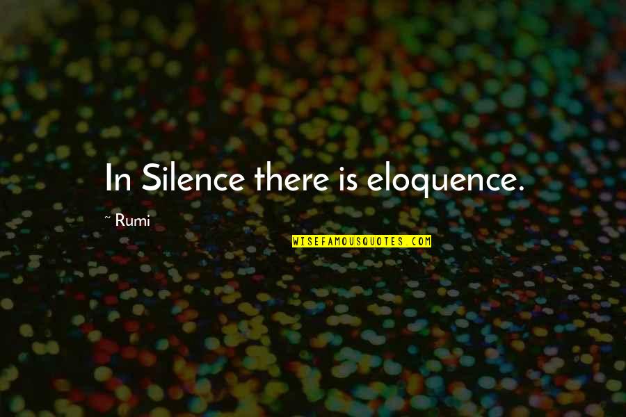 Boston Marathon Explosion Quotes By Rumi: In Silence there is eloquence.