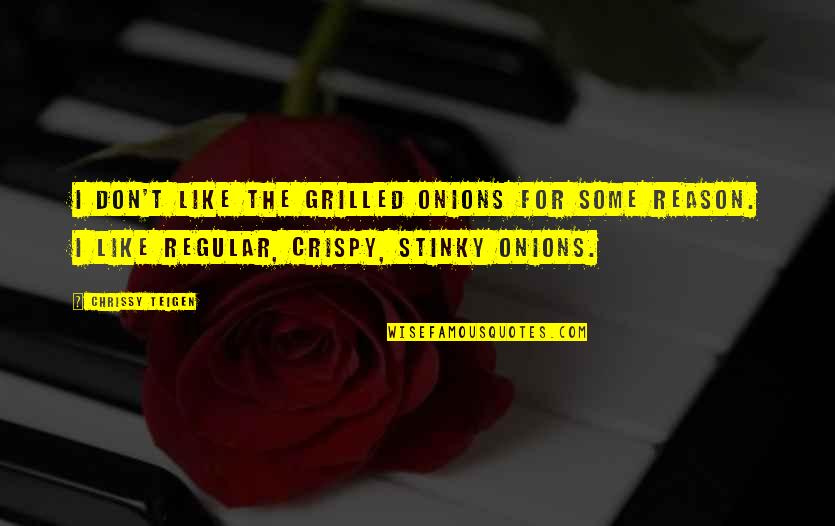 Boston Massacre Historian Quotes By Chrissy Teigen: I don't like the grilled onions for some