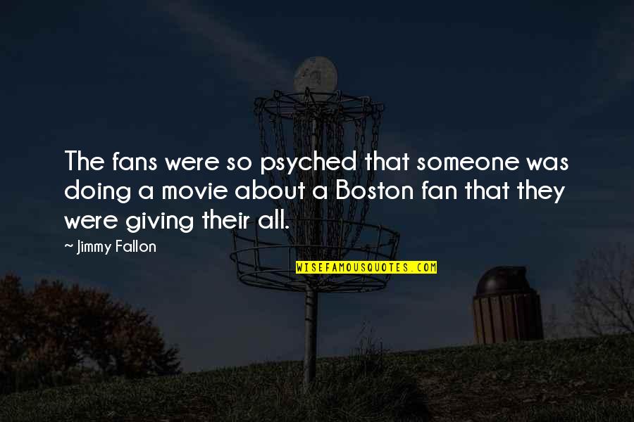 Boston Movie Quotes By Jimmy Fallon: The fans were so psyched that someone was