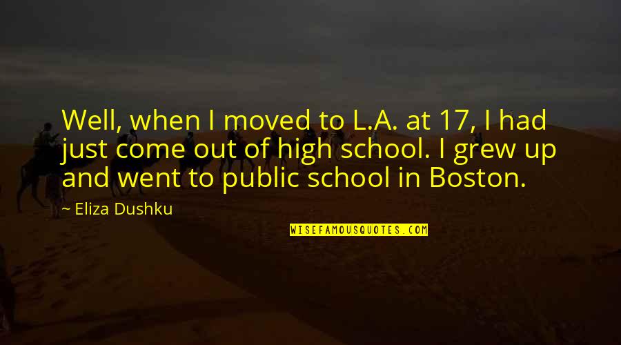 Boston Public Quotes By Eliza Dushku: Well, when I moved to L.A. at 17,