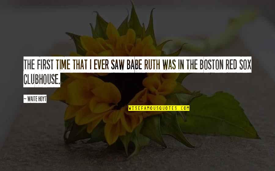 Boston Red Sox Quotes By Waite Hoyt: The first time that I ever saw Babe