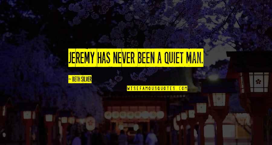 Boston Sayings And Quotes By Beth Silver: Jeremy has never been a quiet man. Boston Sayings And Quotes By Beth Silver: Jeremy has never been a quiet man.