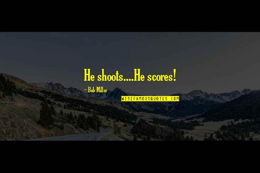 Boston Sayings And Quotes By Bob Miller: He shoots....He scores! Boston Sayings And Quotes By Bob Miller: He shoots....He scores!