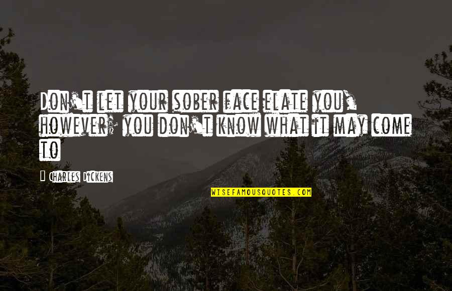 Boston Sayings And Quotes By Charles Dickens: Don't let your sober face elate you, however;