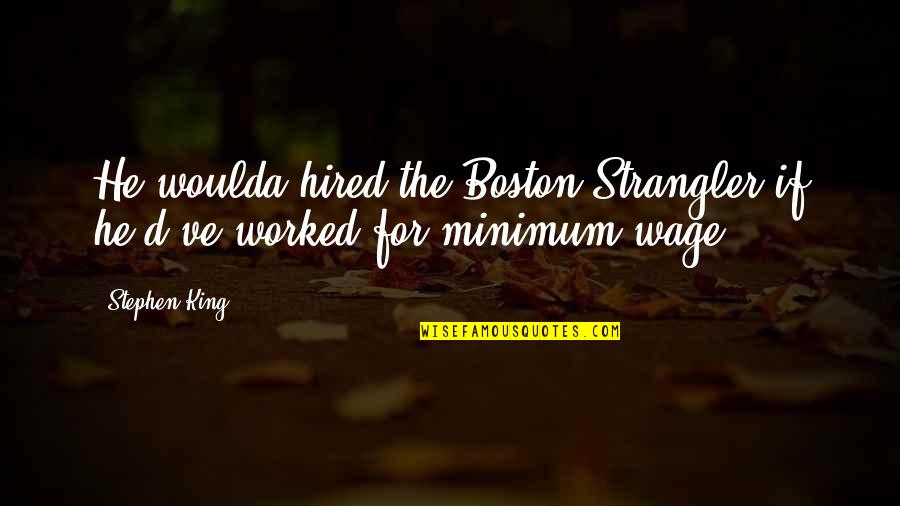 Boston Strangler Quotes By Stephen King: He woulda hired the Boston Strangler if he'd've