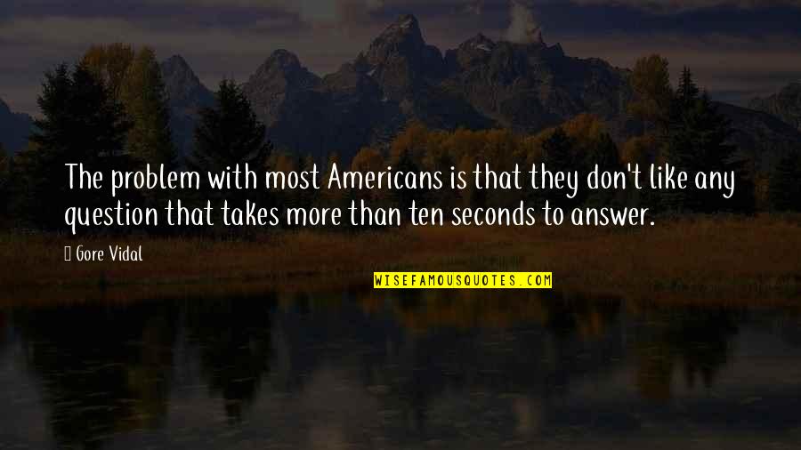 Boston Tea Party Quotes By Gore Vidal: The problem with most Americans is that they