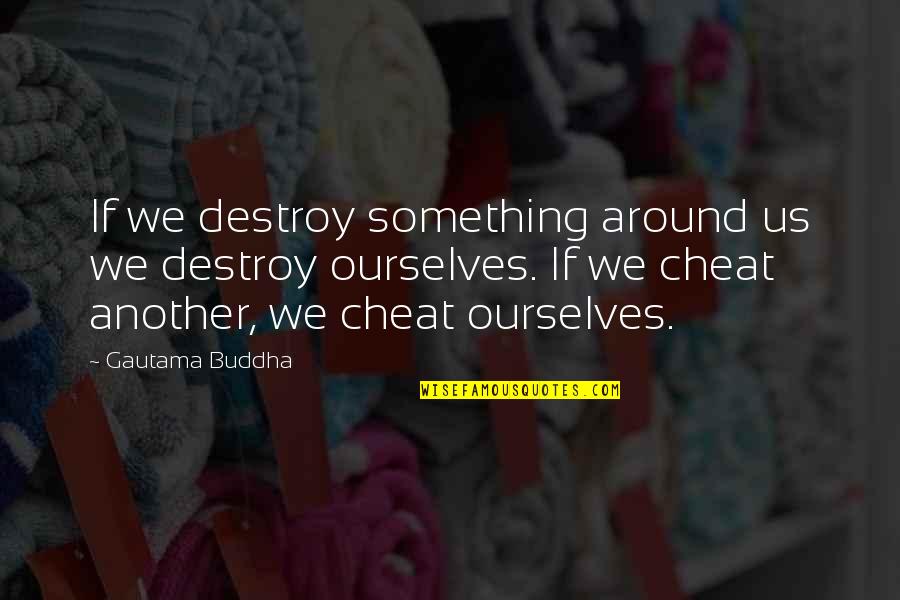 Bostonian Quotes By Gautama Buddha: If we destroy something around us we destroy