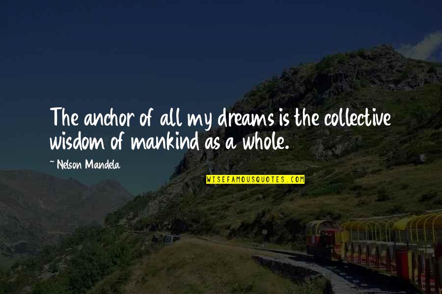 Bostonians Quotes By Nelson Mandela: The anchor of all my dreams is the