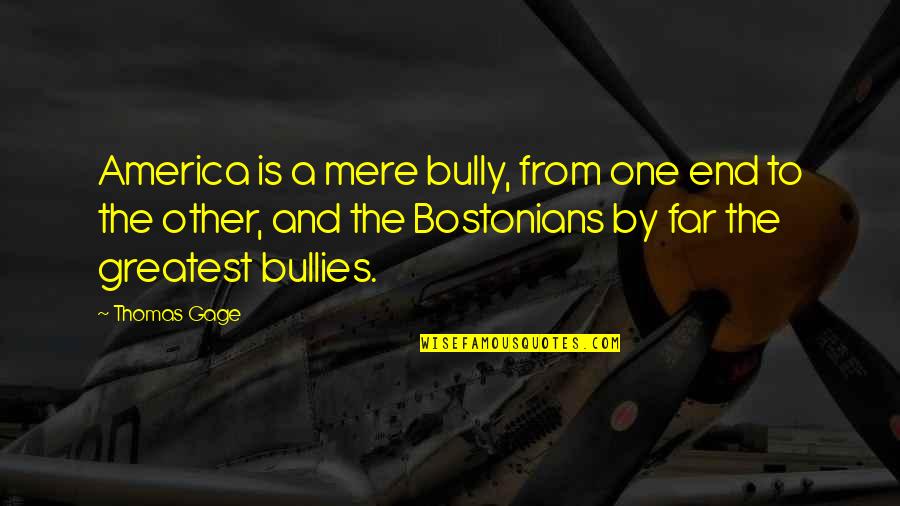 Bostonians Quotes By Thomas Gage: America is a mere bully, from one end