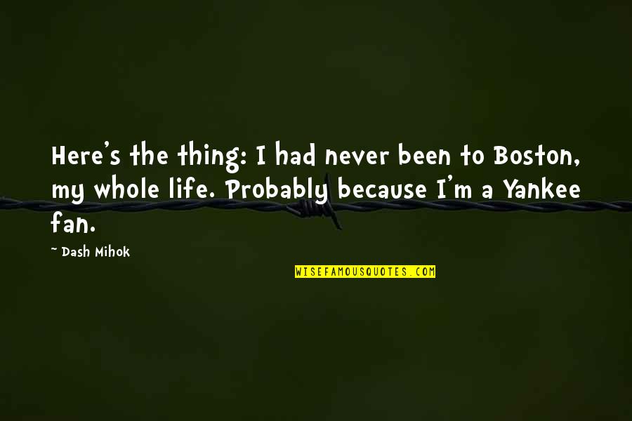 Boston's Quotes By Dash Mihok: Here's the thing: I had never been to
