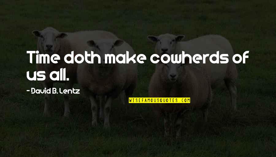 Boston's Quotes By David B. Lentz: Time doth make cowherds of us all.