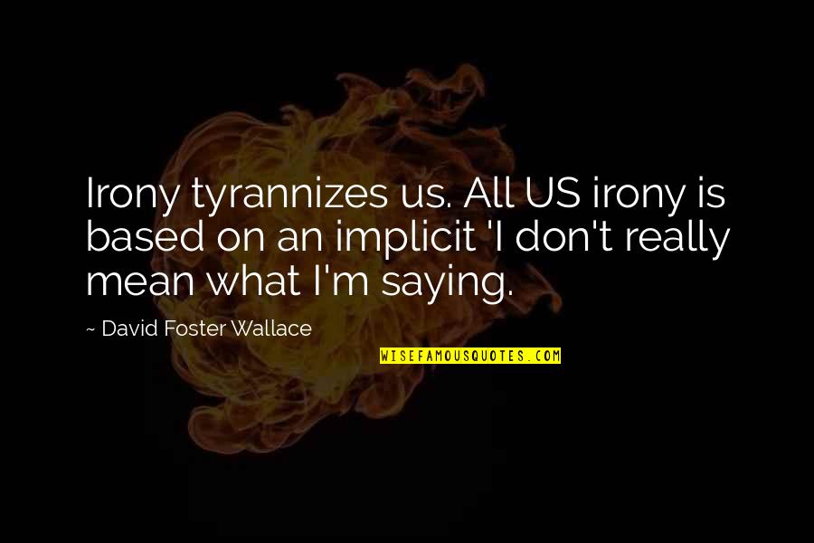 Boston's Quotes By David Foster Wallace: Irony tyrannizes us. All US irony is based