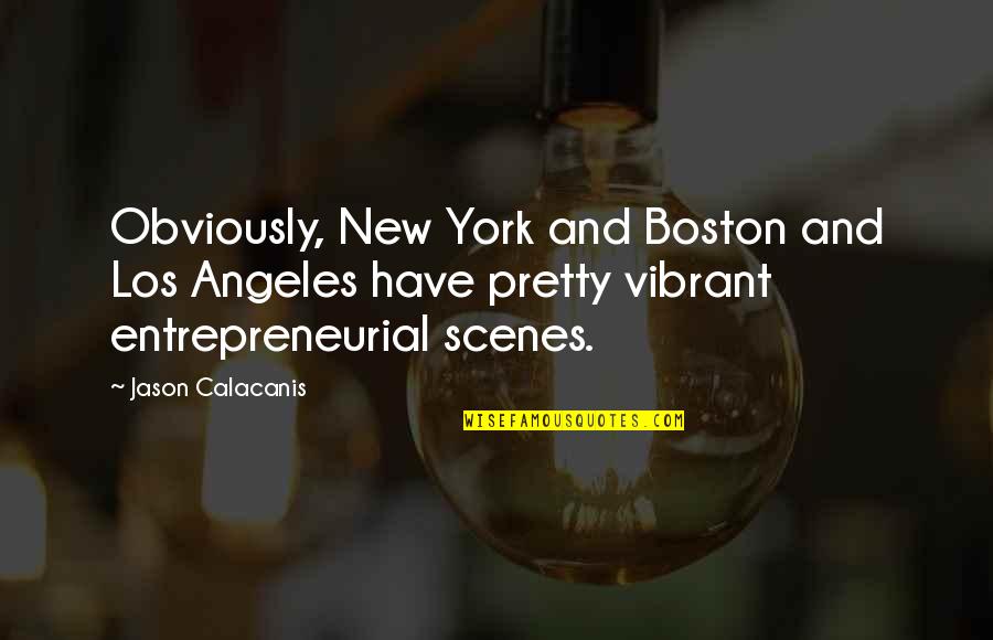 Boston's Quotes By Jason Calacanis: Obviously, New York and Boston and Los Angeles
