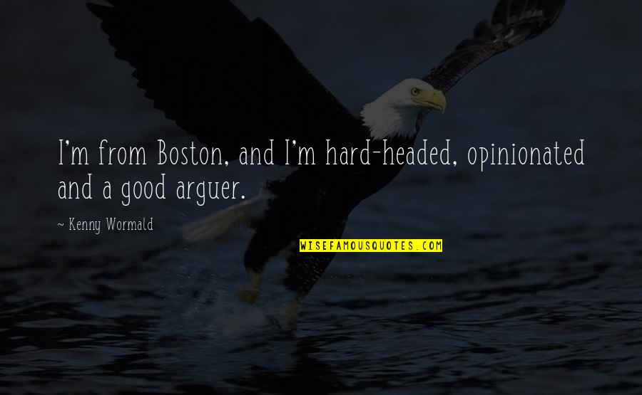 Boston's Quotes By Kenny Wormald: I'm from Boston, and I'm hard-headed, opinionated and