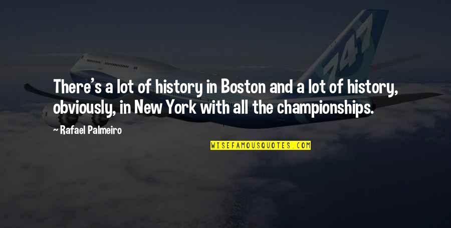 Boston's Quotes By Rafael Palmeiro: There's a lot of history in Boston and