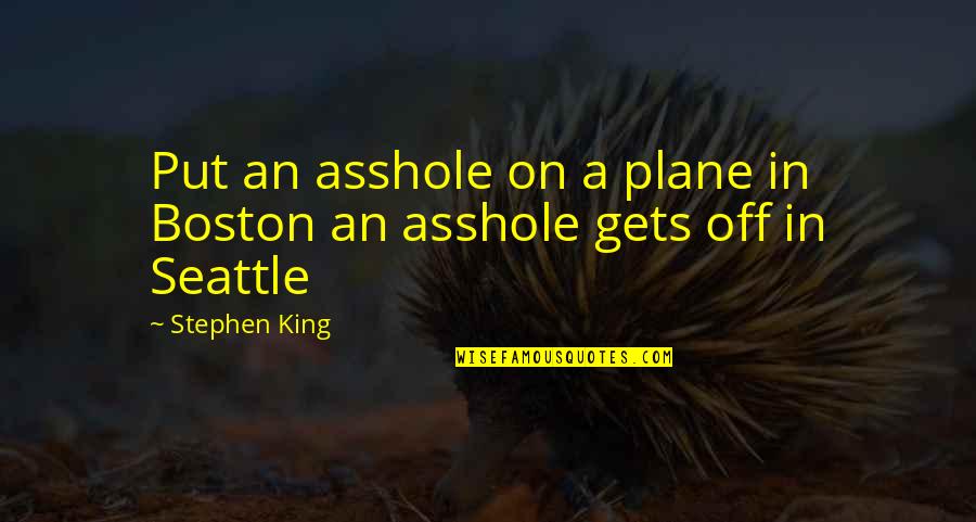 Boston's Quotes By Stephen King: Put an asshole on a plane in Boston