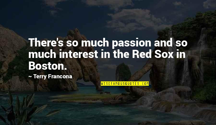 Boston's Quotes By Terry Francona: There's so much passion and so much interest