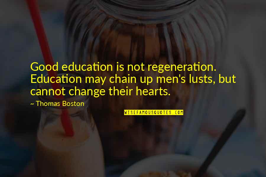 Boston's Quotes By Thomas Boston: Good education is not regeneration. Education may chain