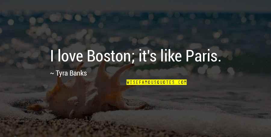 Boston's Quotes By Tyra Banks: I love Boston; it's like Paris.