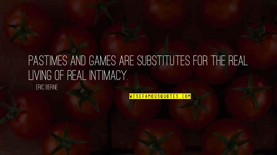 Bostrom Air Quotes By Eric Berne: Pastimes and games are substitutes for the real