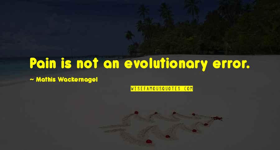 Bostwick's Quotes By Mathis Wackernagel: Pain is not an evolutionary error.