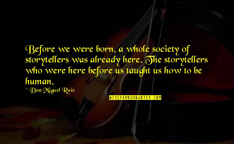 Bosun's Quotes By Don Miguel Ruiz: Before we were born, a whole society of