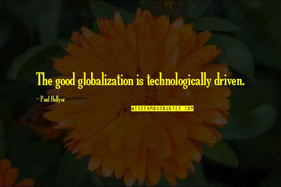 Bosuns Whistle Quotes By Paul Hellyer: The good globalization is technologically driven.