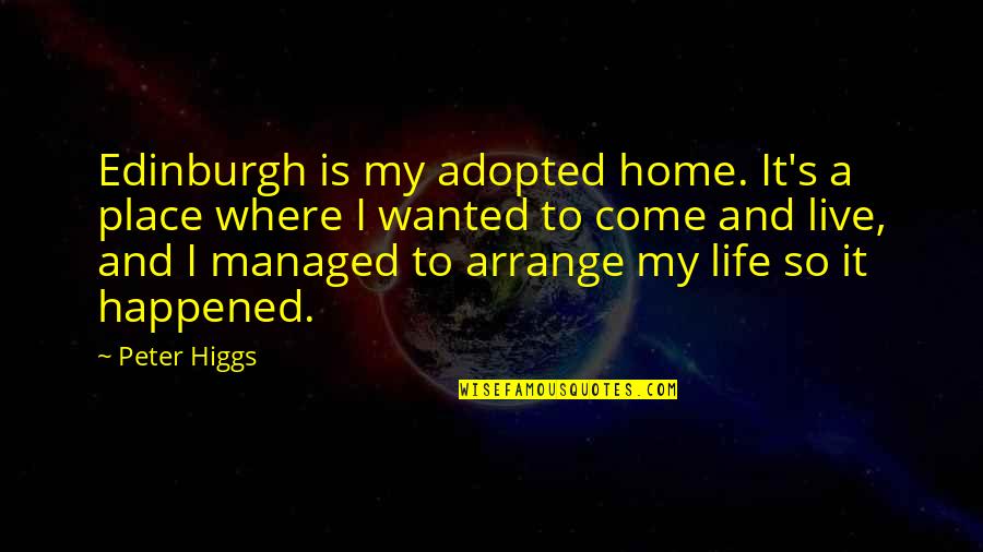 Boswells Hd Quotes By Peter Higgs: Edinburgh is my adopted home. It's a place