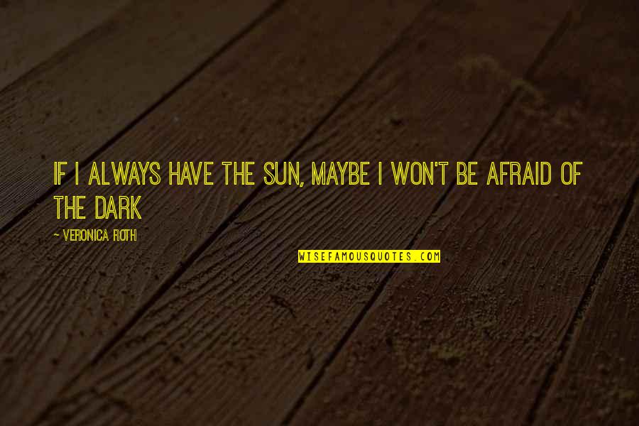Boswijk Vught Quotes By Veronica Roth: If I always have the sun, maybe I