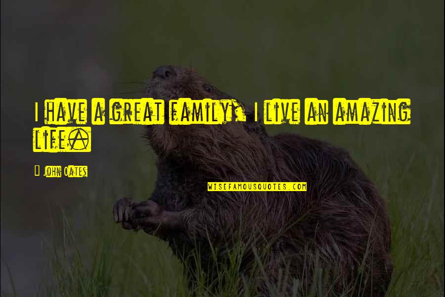 Bosworth Smith Muhammad Quotes By John Oates: I have a great family, I live an Bosworth Smith Muhammad Quotes By John Oates: I have a great family, I live an