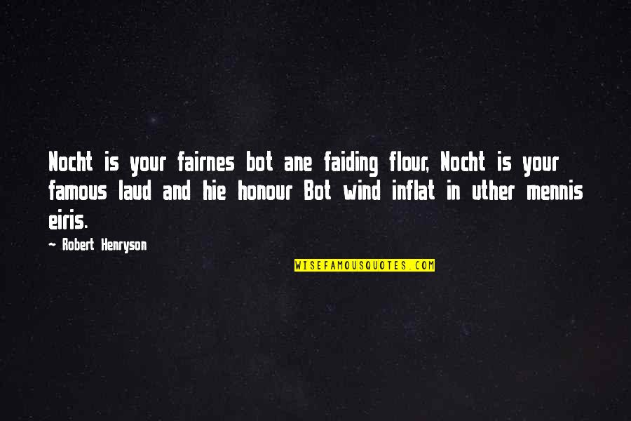 Bot Quotes By Robert Henryson: Nocht is your fairnes bot ane faiding flour,