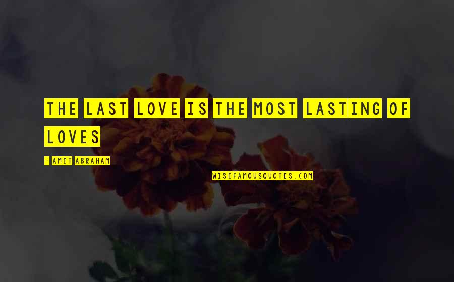Botanic Garden Quotes By Amit Abraham: The last love is the most lasting of