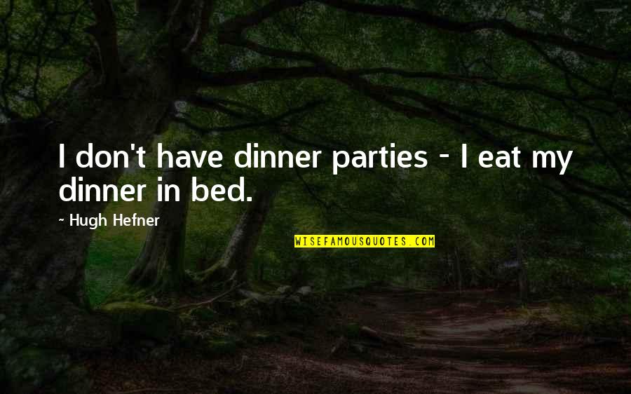 Botanicals Quotes By Hugh Hefner: I don't have dinner parties - I eat