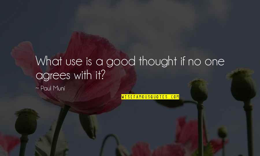 Botanicula Free Quotes By Paul Muni: What use is a good thought if no
