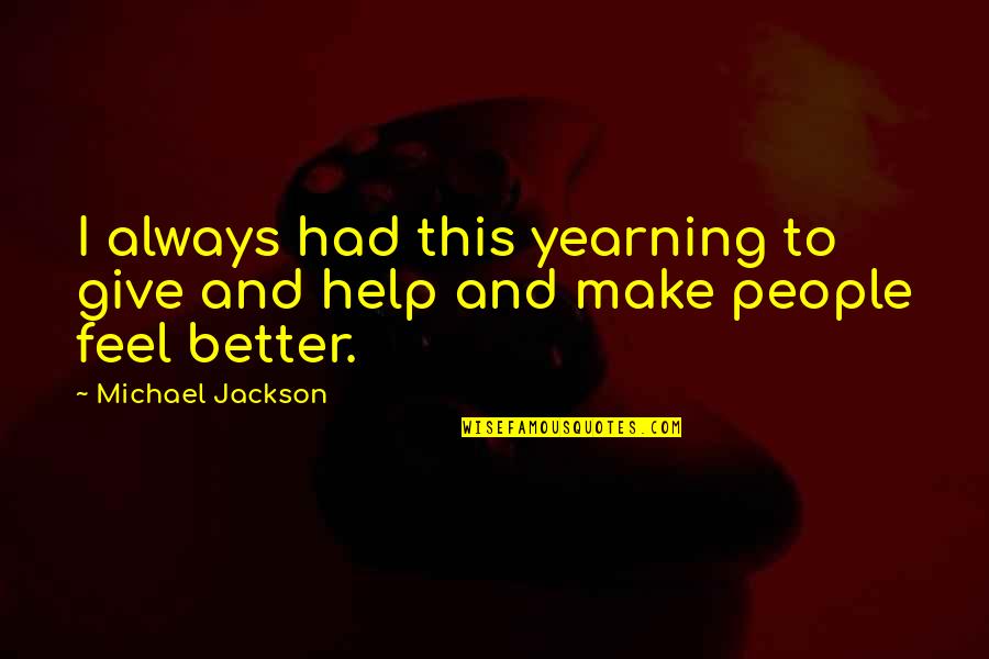 Botanische Tuin Quotes By Michael Jackson: I always had this yearning to give and Botanische Tuin Quotes By Michael Jackson: I always had this yearning to give and