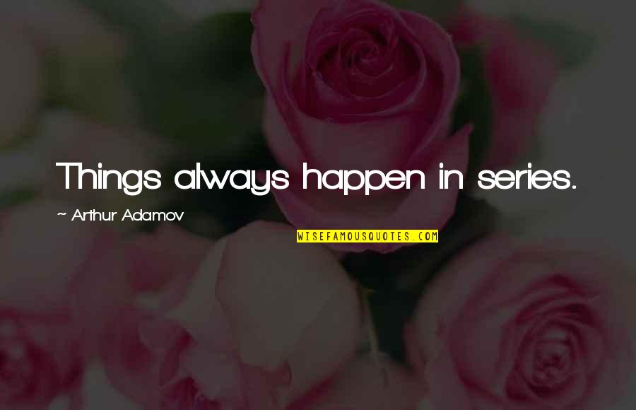Botanist Quote Quotes By Arthur Adamov: Things always happen in series.